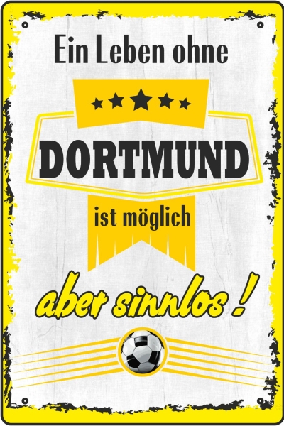 Blechschild - ein Leben ohe DORTMUND ist möglich aber sinnlos (469)