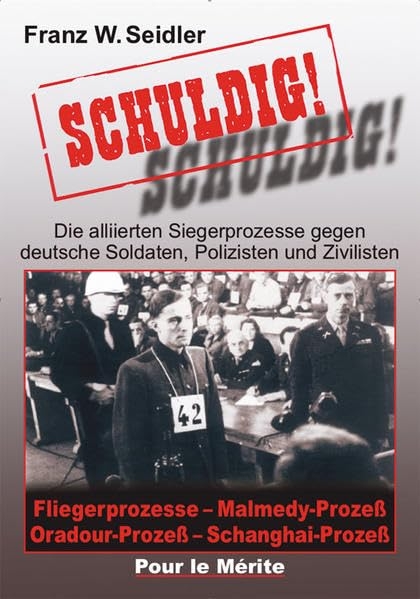 Buch - Schuldig!: Die alliierten Siegerprozesse: Die alliierten Siegerprozesse gegen deutsche Soldaten, Polizisten und Zivilisten. Fliegerprozesse, Malmedy-Prozeß, Oradour-Prozeß, Schanghai-Prozeß