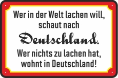 Blechschild - Wer in der Welt lachen will, schaut nach Deutschland - Wer nichts zu lachen hat, wohnt in Deutschland! - BS847 (471)